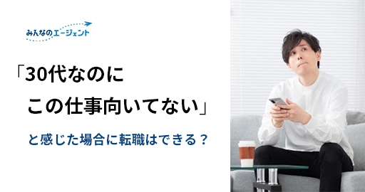 30代なのにこの仕事向いてない と感じた場合に転職はできる みんなのエージェントjournal